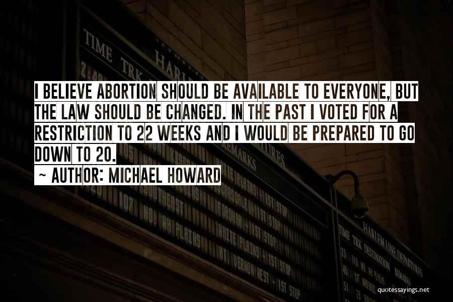 Michael Howard Quotes: I Believe Abortion Should Be Available To Everyone, But The Law Should Be Changed. In The Past I Voted For