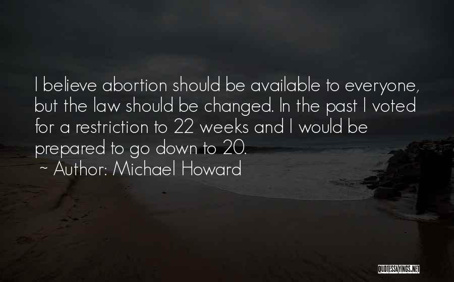 Michael Howard Quotes: I Believe Abortion Should Be Available To Everyone, But The Law Should Be Changed. In The Past I Voted For