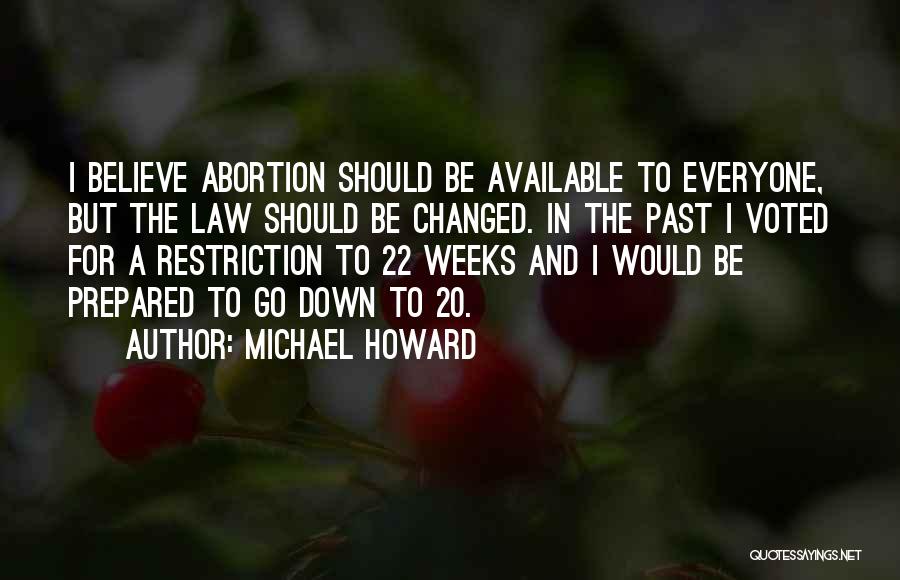 Michael Howard Quotes: I Believe Abortion Should Be Available To Everyone, But The Law Should Be Changed. In The Past I Voted For