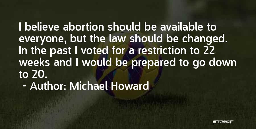 Michael Howard Quotes: I Believe Abortion Should Be Available To Everyone, But The Law Should Be Changed. In The Past I Voted For