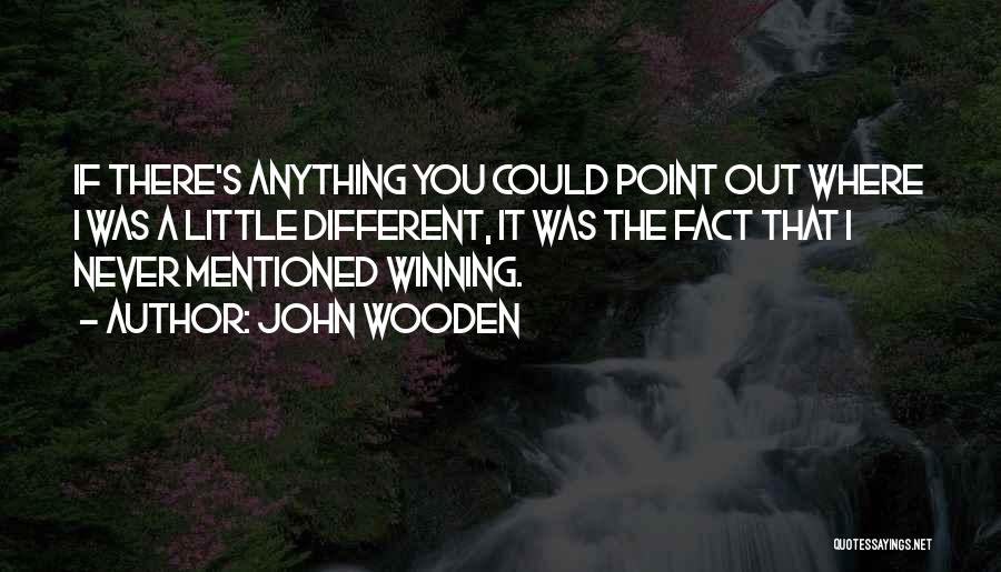 John Wooden Quotes: If There's Anything You Could Point Out Where I Was A Little Different, It Was The Fact That I Never