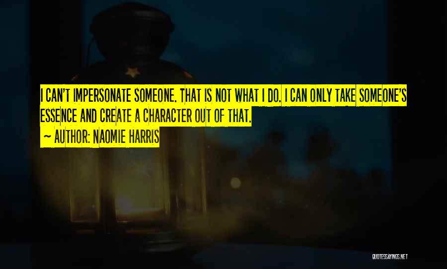 Naomie Harris Quotes: I Can't Impersonate Someone. That Is Not What I Do. I Can Only Take Someone's Essence And Create A Character