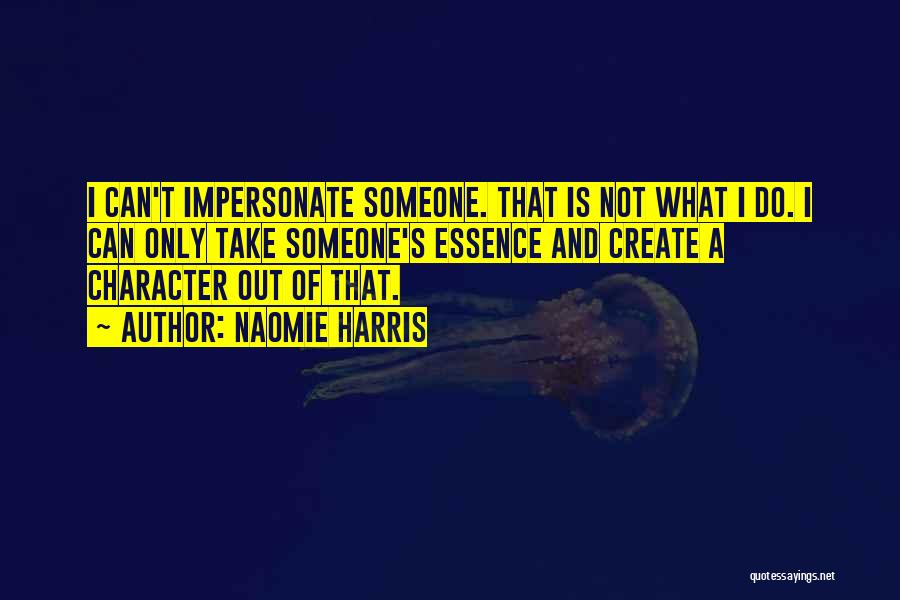 Naomie Harris Quotes: I Can't Impersonate Someone. That Is Not What I Do. I Can Only Take Someone's Essence And Create A Character