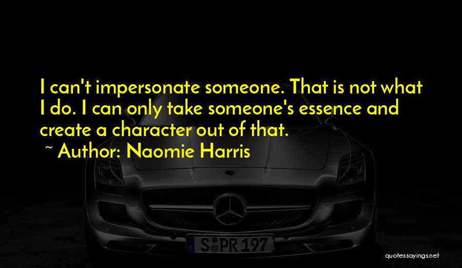 Naomie Harris Quotes: I Can't Impersonate Someone. That Is Not What I Do. I Can Only Take Someone's Essence And Create A Character