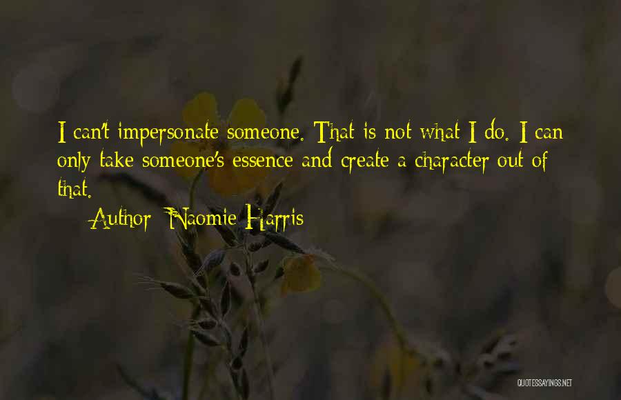 Naomie Harris Quotes: I Can't Impersonate Someone. That Is Not What I Do. I Can Only Take Someone's Essence And Create A Character