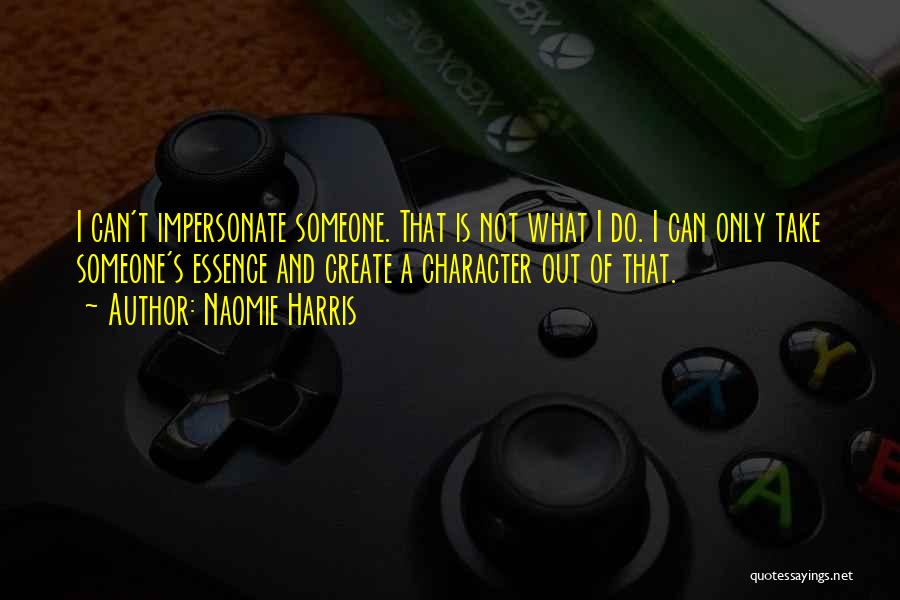 Naomie Harris Quotes: I Can't Impersonate Someone. That Is Not What I Do. I Can Only Take Someone's Essence And Create A Character