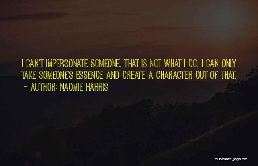 Naomie Harris Quotes: I Can't Impersonate Someone. That Is Not What I Do. I Can Only Take Someone's Essence And Create A Character