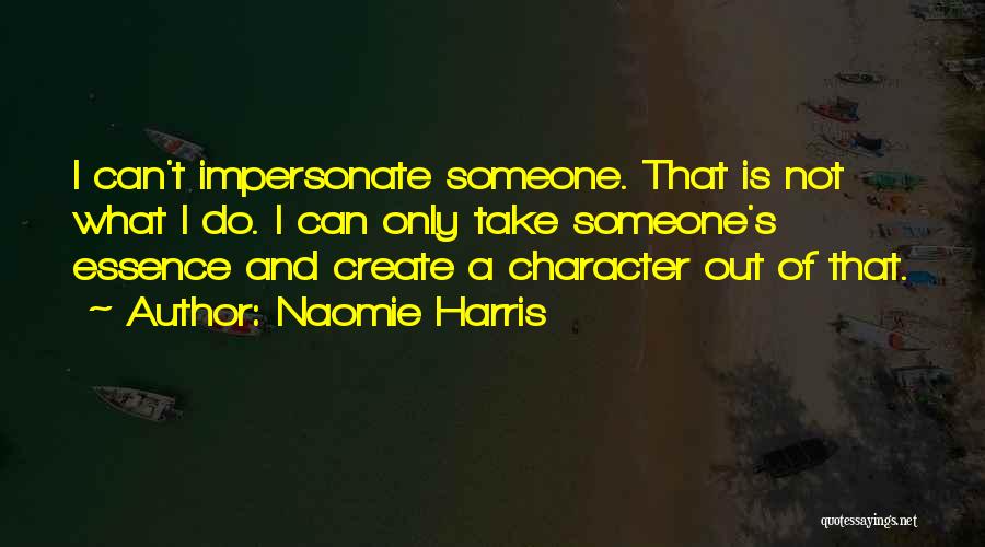 Naomie Harris Quotes: I Can't Impersonate Someone. That Is Not What I Do. I Can Only Take Someone's Essence And Create A Character