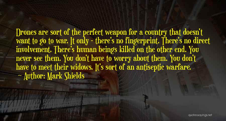 Mark Shields Quotes: Drones Are Sort Of The Perfect Weapon For A Country That Doesn't Want To Go To War. It Only -