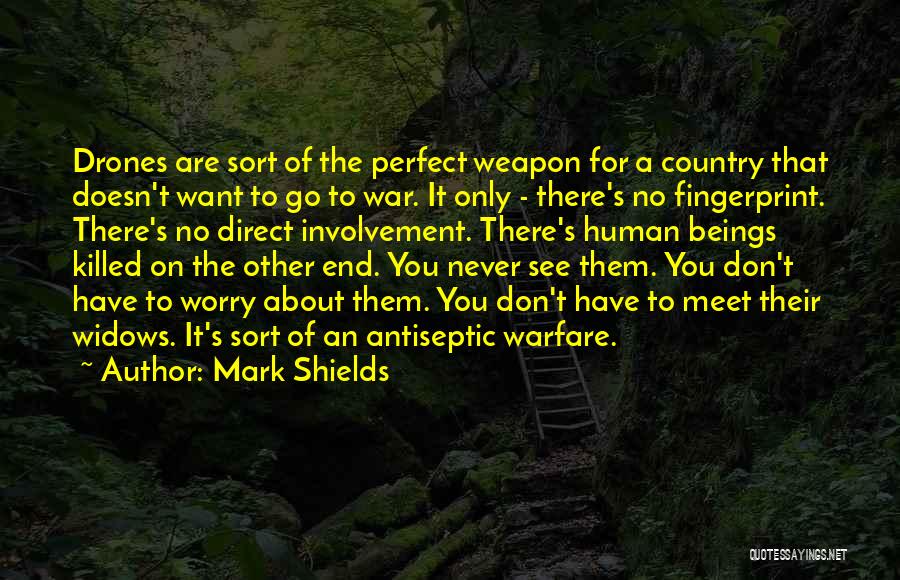 Mark Shields Quotes: Drones Are Sort Of The Perfect Weapon For A Country That Doesn't Want To Go To War. It Only -