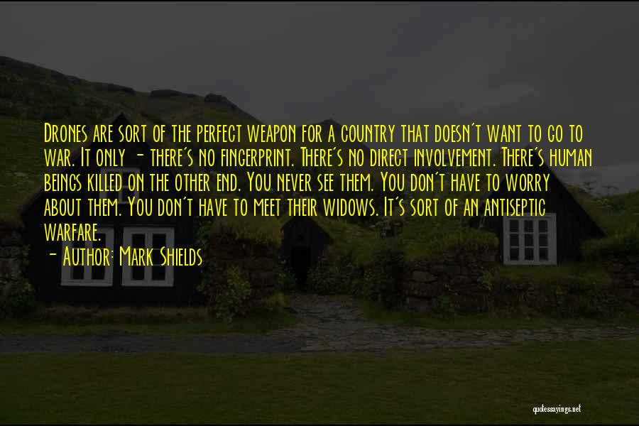 Mark Shields Quotes: Drones Are Sort Of The Perfect Weapon For A Country That Doesn't Want To Go To War. It Only -