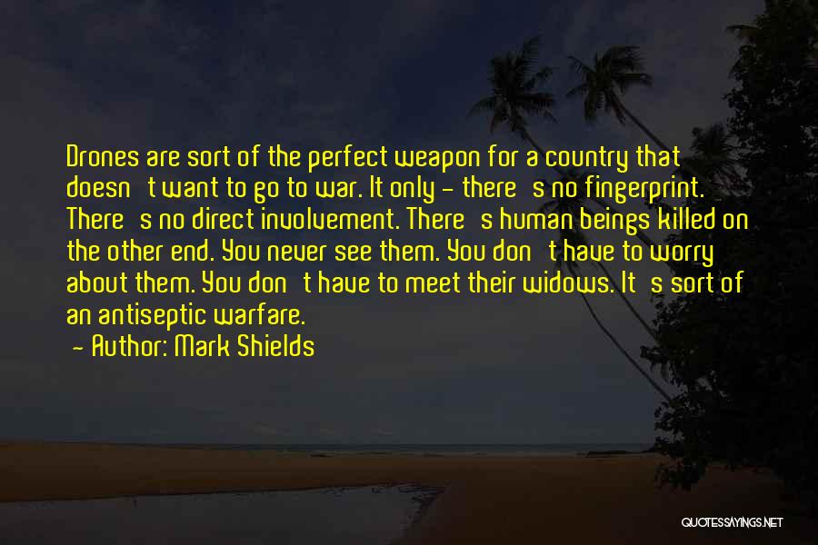 Mark Shields Quotes: Drones Are Sort Of The Perfect Weapon For A Country That Doesn't Want To Go To War. It Only -