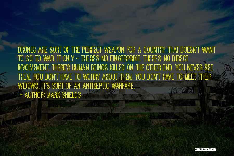Mark Shields Quotes: Drones Are Sort Of The Perfect Weapon For A Country That Doesn't Want To Go To War. It Only -
