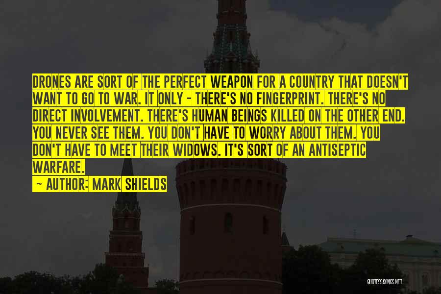 Mark Shields Quotes: Drones Are Sort Of The Perfect Weapon For A Country That Doesn't Want To Go To War. It Only -