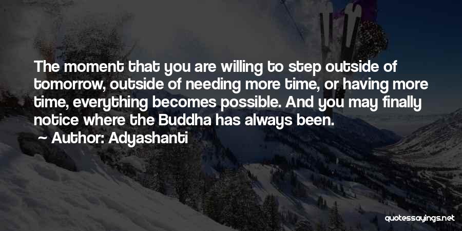 Adyashanti Quotes: The Moment That You Are Willing To Step Outside Of Tomorrow, Outside Of Needing More Time, Or Having More Time,