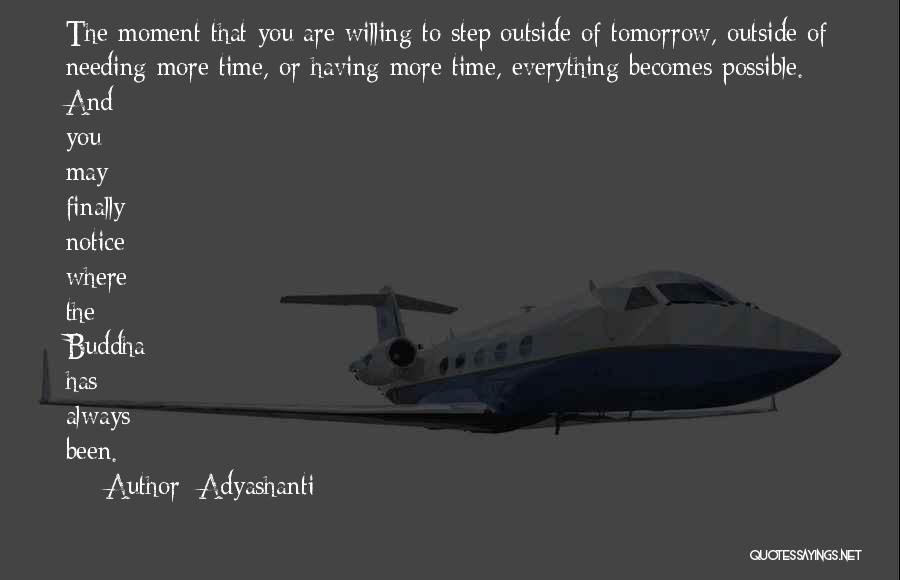 Adyashanti Quotes: The Moment That You Are Willing To Step Outside Of Tomorrow, Outside Of Needing More Time, Or Having More Time,