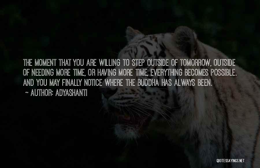 Adyashanti Quotes: The Moment That You Are Willing To Step Outside Of Tomorrow, Outside Of Needing More Time, Or Having More Time,