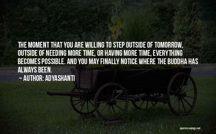 Adyashanti Quotes: The Moment That You Are Willing To Step Outside Of Tomorrow, Outside Of Needing More Time, Or Having More Time,