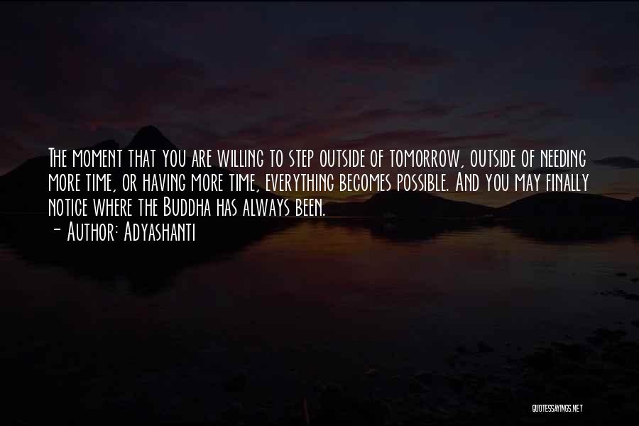 Adyashanti Quotes: The Moment That You Are Willing To Step Outside Of Tomorrow, Outside Of Needing More Time, Or Having More Time,