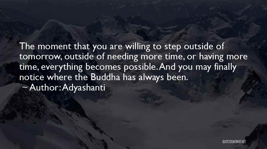 Adyashanti Quotes: The Moment That You Are Willing To Step Outside Of Tomorrow, Outside Of Needing More Time, Or Having More Time,