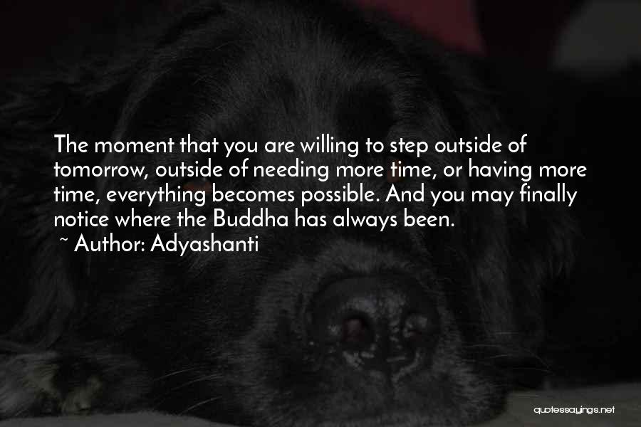 Adyashanti Quotes: The Moment That You Are Willing To Step Outside Of Tomorrow, Outside Of Needing More Time, Or Having More Time,