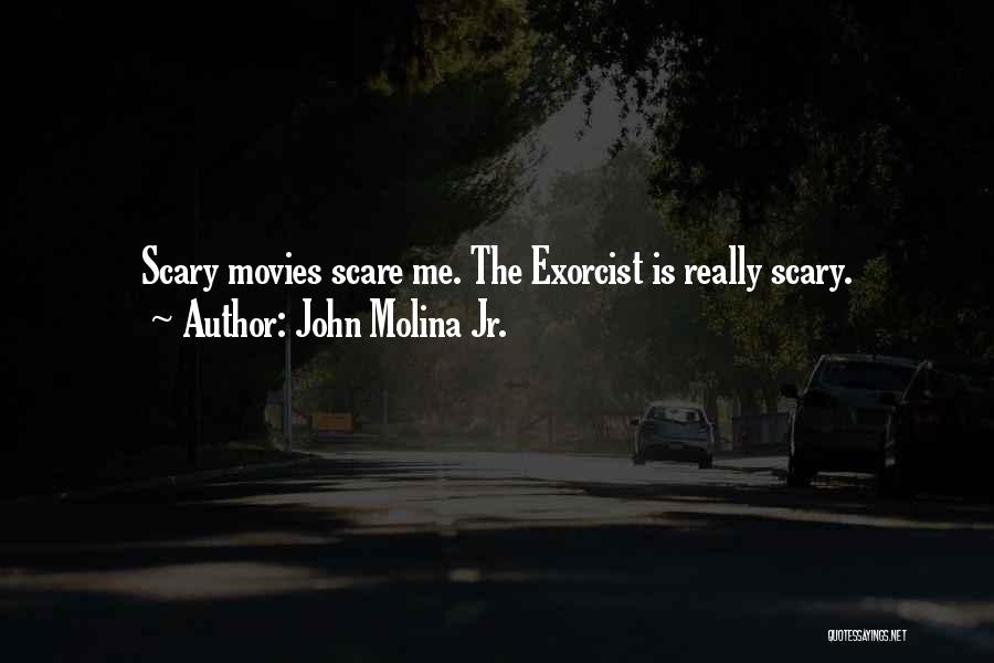 John Molina Jr. Quotes: Scary Movies Scare Me. The Exorcist Is Really Scary.