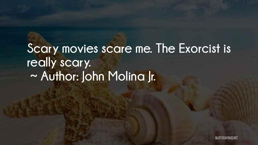 John Molina Jr. Quotes: Scary Movies Scare Me. The Exorcist Is Really Scary.