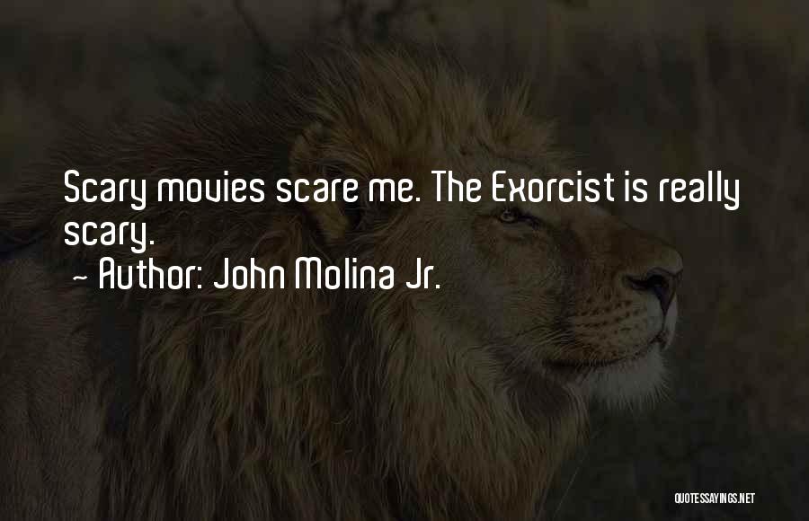 John Molina Jr. Quotes: Scary Movies Scare Me. The Exorcist Is Really Scary.
