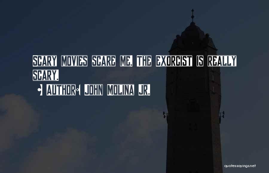 John Molina Jr. Quotes: Scary Movies Scare Me. The Exorcist Is Really Scary.