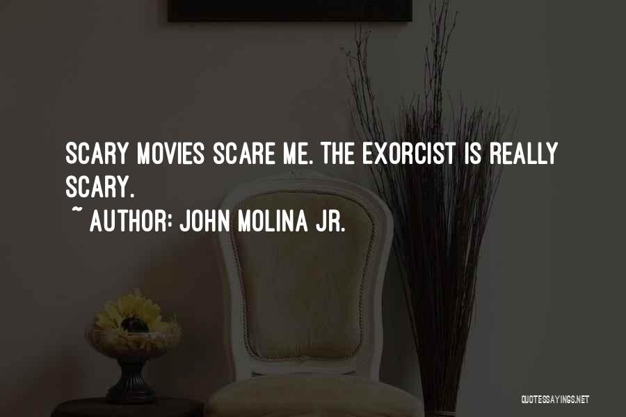 John Molina Jr. Quotes: Scary Movies Scare Me. The Exorcist Is Really Scary.