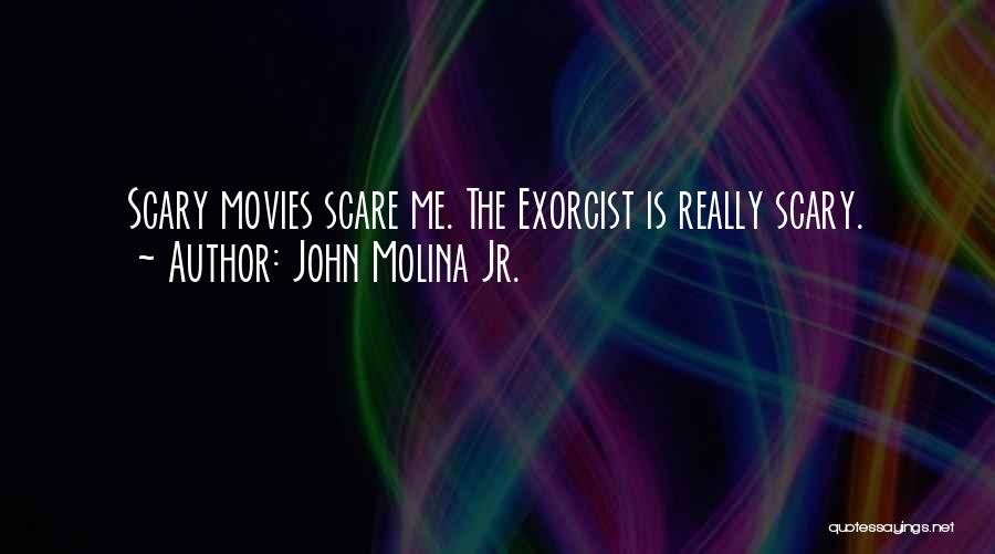 John Molina Jr. Quotes: Scary Movies Scare Me. The Exorcist Is Really Scary.