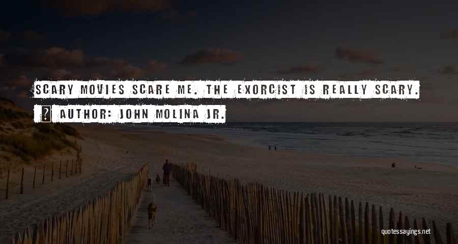 John Molina Jr. Quotes: Scary Movies Scare Me. The Exorcist Is Really Scary.