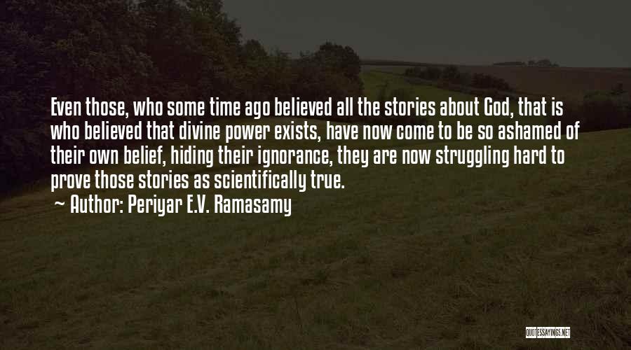 Periyar E.V. Ramasamy Quotes: Even Those, Who Some Time Ago Believed All The Stories About God, That Is Who Believed That Divine Power Exists,