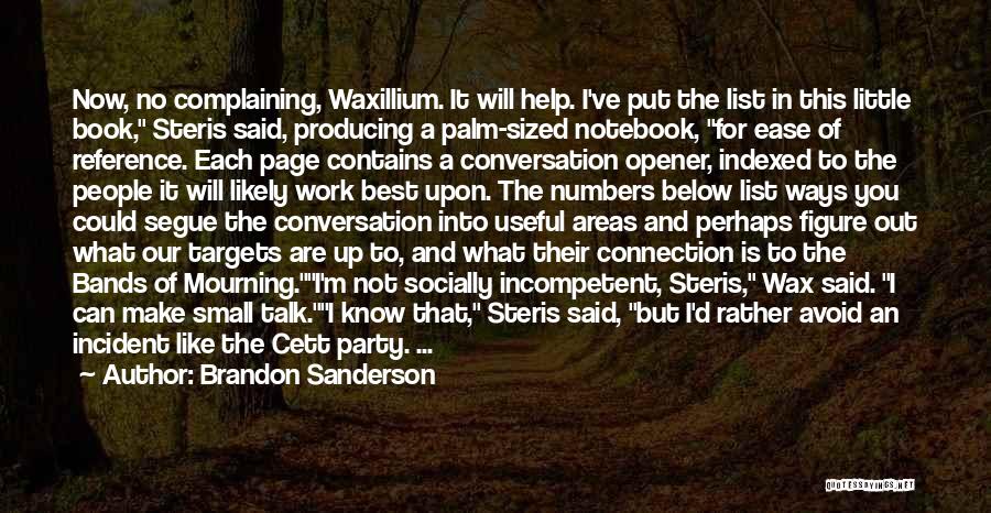 Brandon Sanderson Quotes: Now, No Complaining, Waxillium. It Will Help. I've Put The List In This Little Book, Steris Said, Producing A Palm-sized