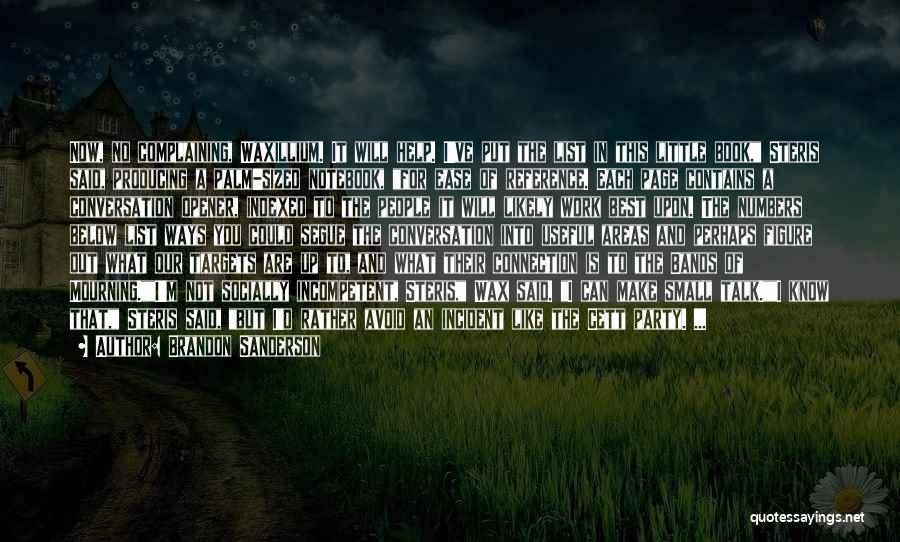 Brandon Sanderson Quotes: Now, No Complaining, Waxillium. It Will Help. I've Put The List In This Little Book, Steris Said, Producing A Palm-sized