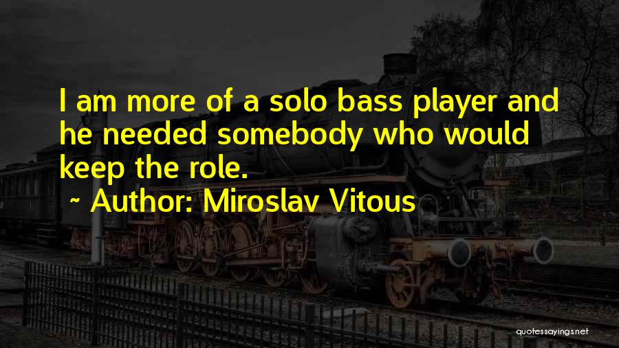 Miroslav Vitous Quotes: I Am More Of A Solo Bass Player And He Needed Somebody Who Would Keep The Role.