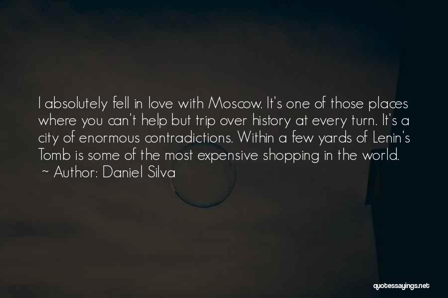 Daniel Silva Quotes: I Absolutely Fell In Love With Moscow. It's One Of Those Places Where You Can't Help But Trip Over History