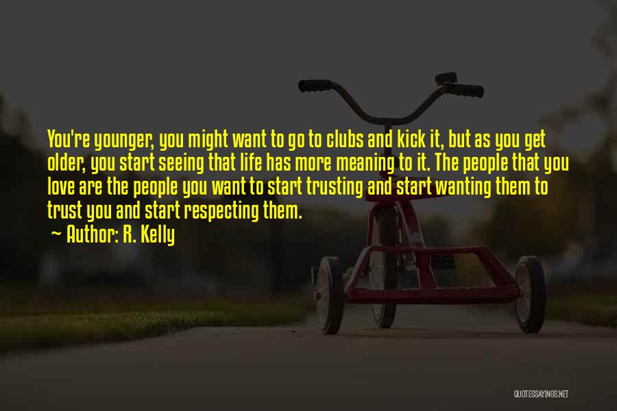 R. Kelly Quotes: You're Younger, You Might Want To Go To Clubs And Kick It, But As You Get Older, You Start Seeing