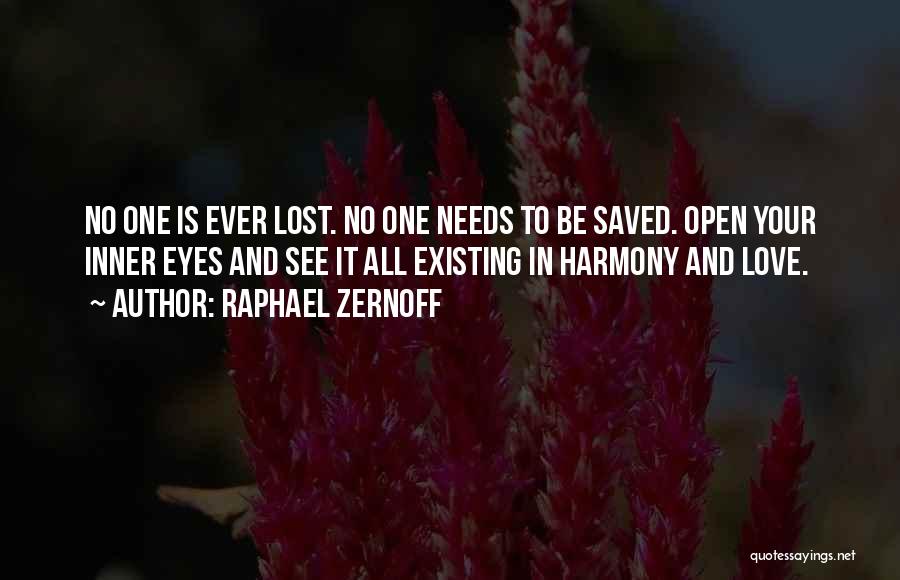 Raphael Zernoff Quotes: No One Is Ever Lost. No One Needs To Be Saved. Open Your Inner Eyes And See It All Existing