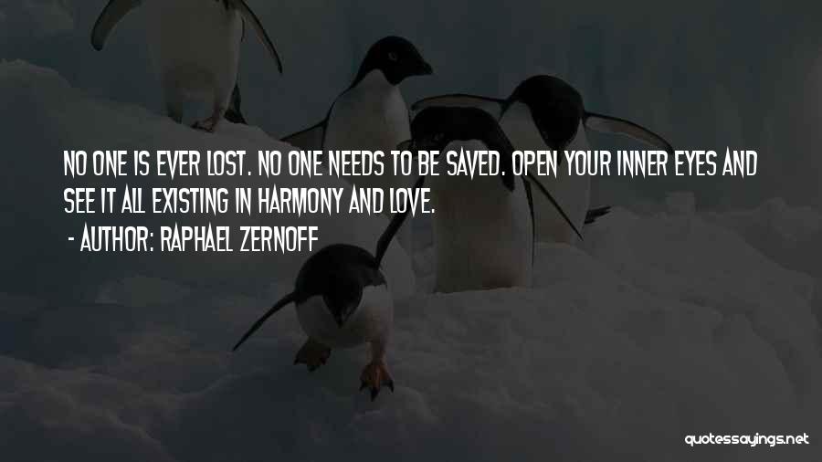 Raphael Zernoff Quotes: No One Is Ever Lost. No One Needs To Be Saved. Open Your Inner Eyes And See It All Existing