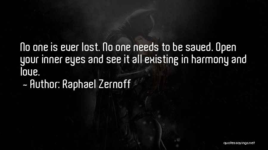 Raphael Zernoff Quotes: No One Is Ever Lost. No One Needs To Be Saved. Open Your Inner Eyes And See It All Existing