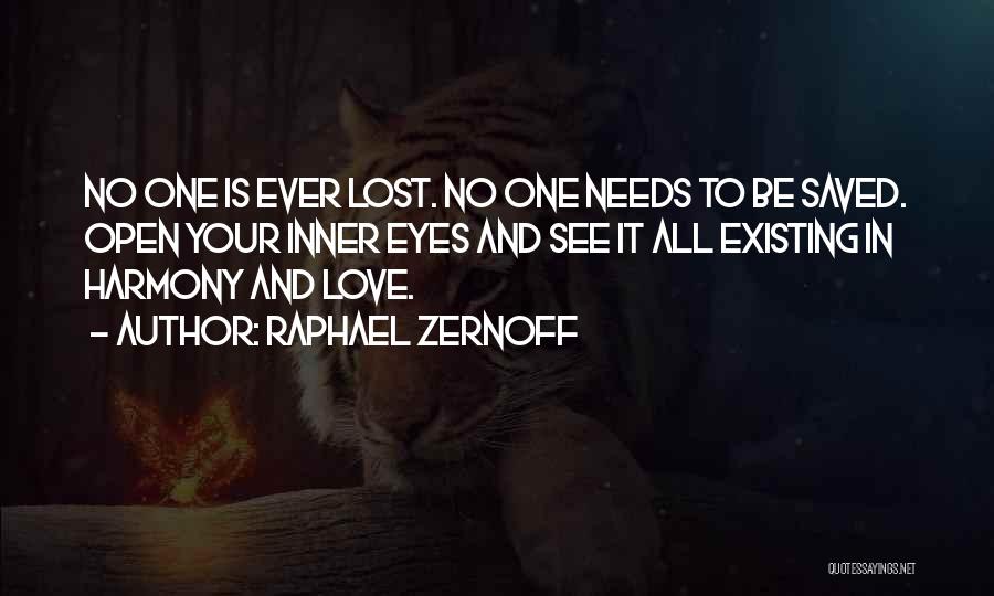 Raphael Zernoff Quotes: No One Is Ever Lost. No One Needs To Be Saved. Open Your Inner Eyes And See It All Existing