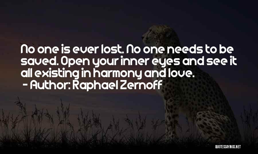 Raphael Zernoff Quotes: No One Is Ever Lost. No One Needs To Be Saved. Open Your Inner Eyes And See It All Existing