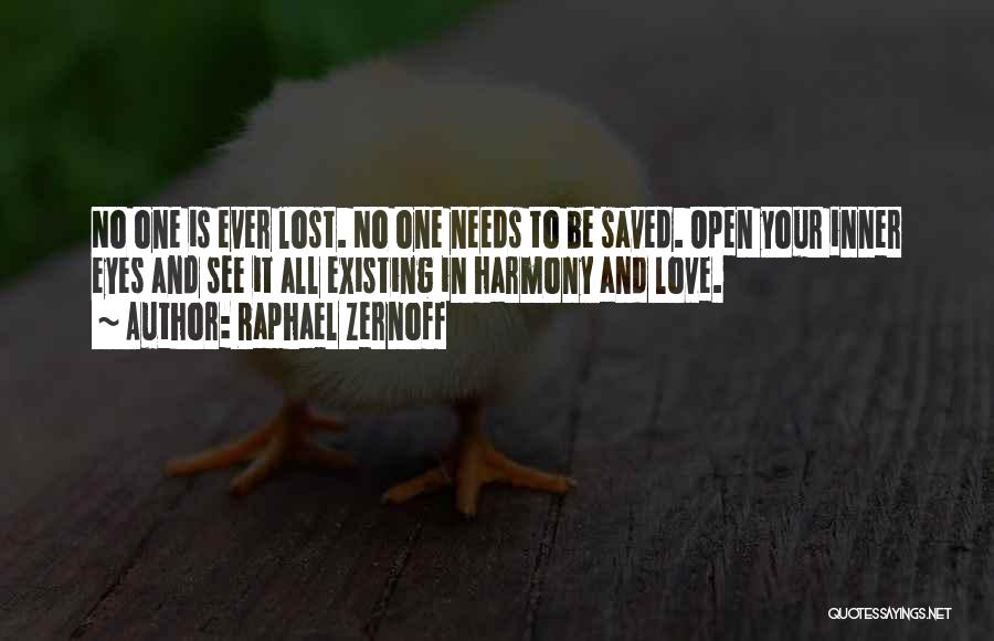 Raphael Zernoff Quotes: No One Is Ever Lost. No One Needs To Be Saved. Open Your Inner Eyes And See It All Existing