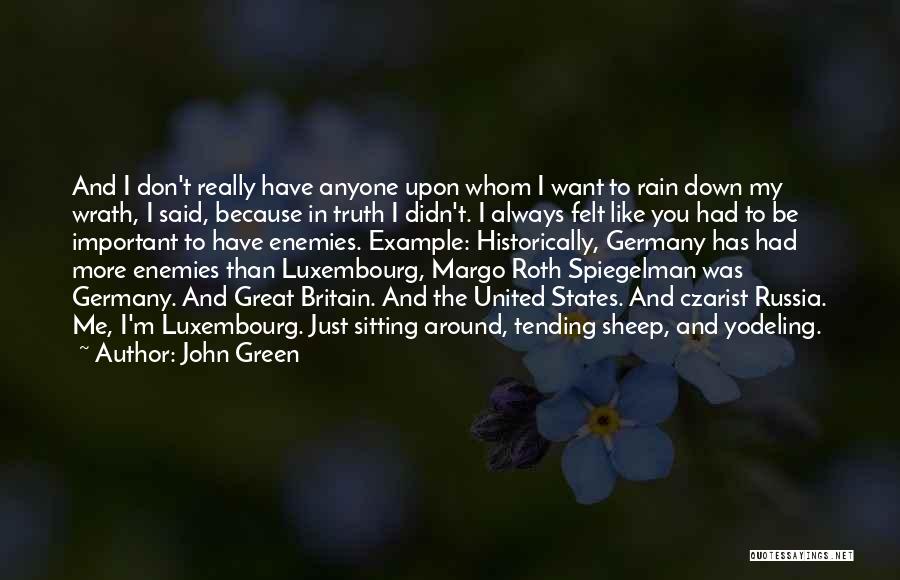John Green Quotes: And I Don't Really Have Anyone Upon Whom I Want To Rain Down My Wrath, I Said, Because In Truth