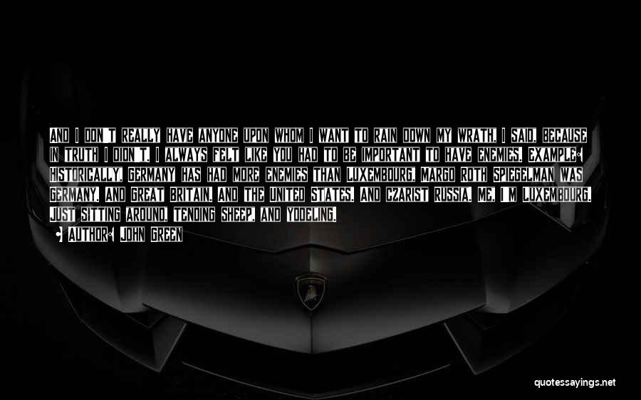 John Green Quotes: And I Don't Really Have Anyone Upon Whom I Want To Rain Down My Wrath, I Said, Because In Truth