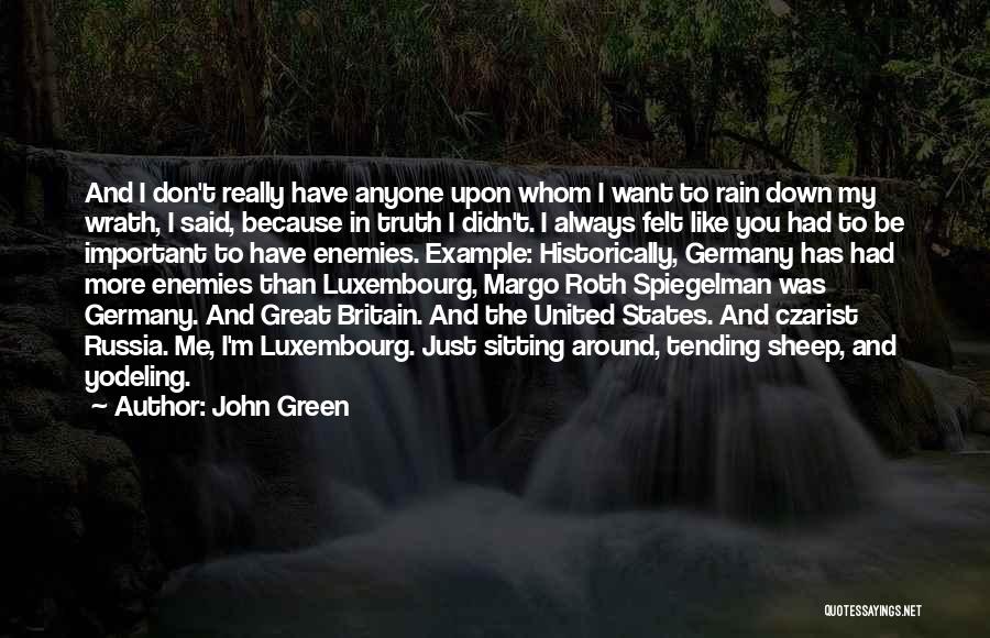 John Green Quotes: And I Don't Really Have Anyone Upon Whom I Want To Rain Down My Wrath, I Said, Because In Truth