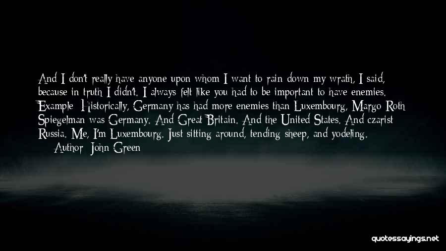 John Green Quotes: And I Don't Really Have Anyone Upon Whom I Want To Rain Down My Wrath, I Said, Because In Truth