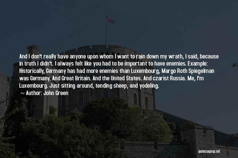 John Green Quotes: And I Don't Really Have Anyone Upon Whom I Want To Rain Down My Wrath, I Said, Because In Truth