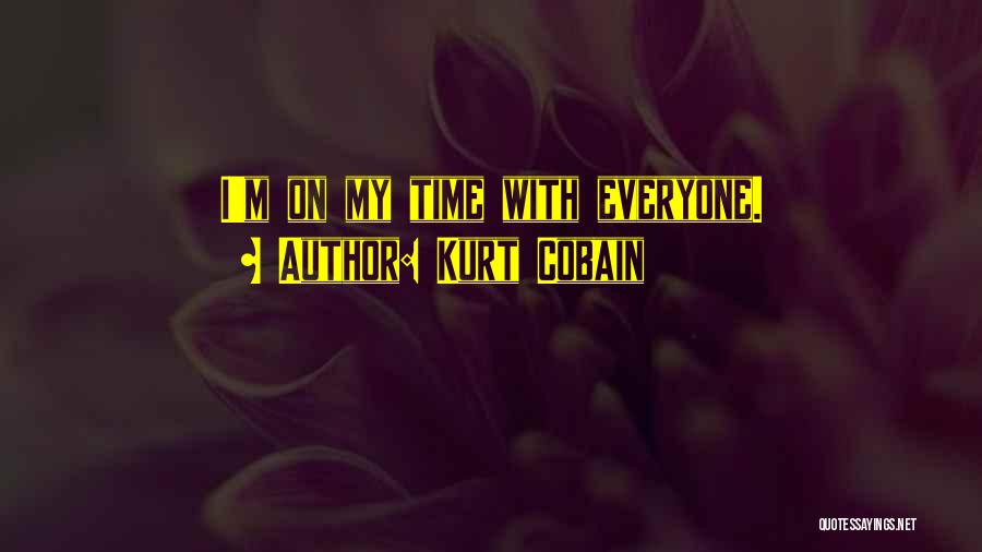 Kurt Cobain Quotes: I'm On My Time With Everyone.